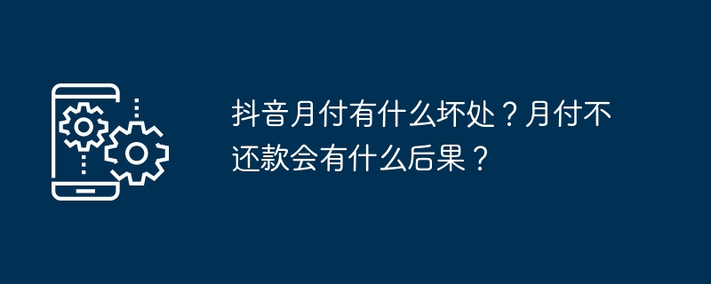 抖音月付有什么坏处？月付不还款会有什么后果？-第1张图片-海印网