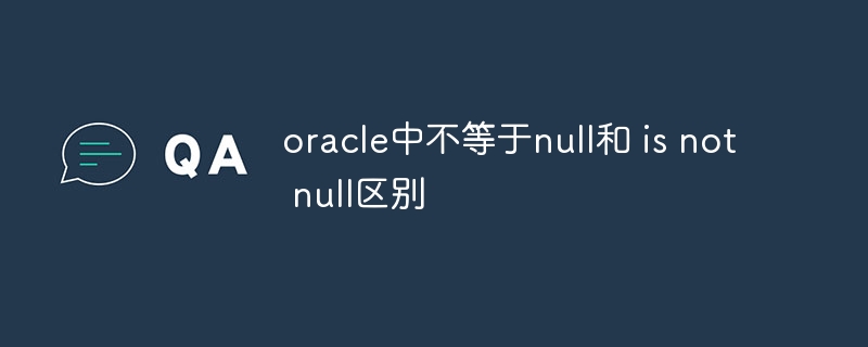 oracle中不等于null和 is not null区别-第1张图片-海印网