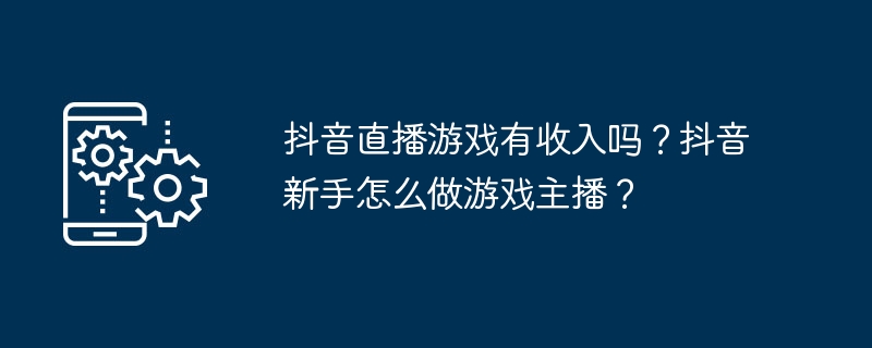 抖音直播游戏有收入吗？抖音新手怎么做游戏主播？-第1张图片-海印网