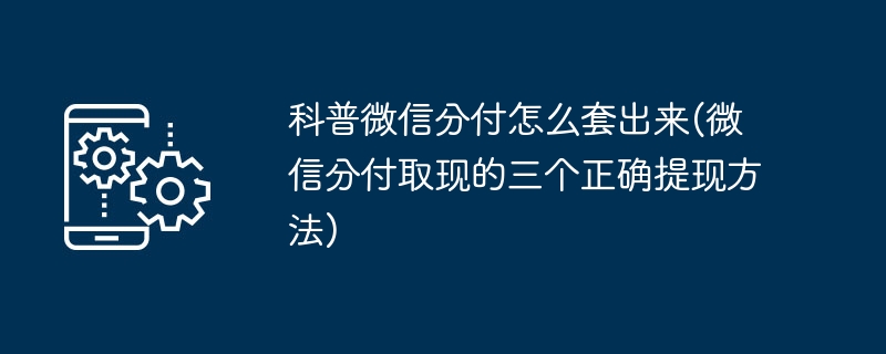 科普微信分付怎么套出来(微信分付取现的三个正确提现方法)-第1张图片-海印网