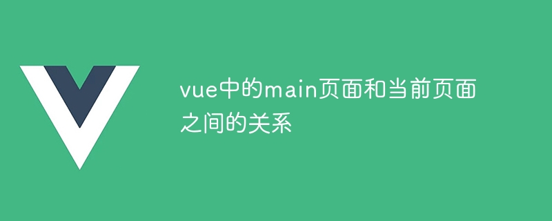 vue中的main页面和当前页面之间的关系-第1张图片-海印网