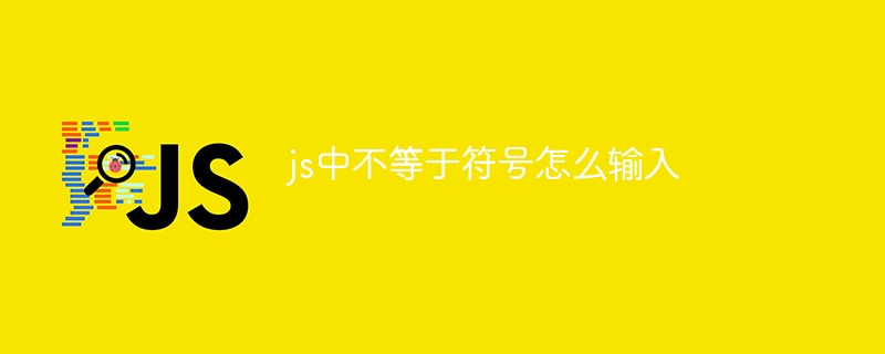 js中不等于符号怎么输入-第1张图片-海印网