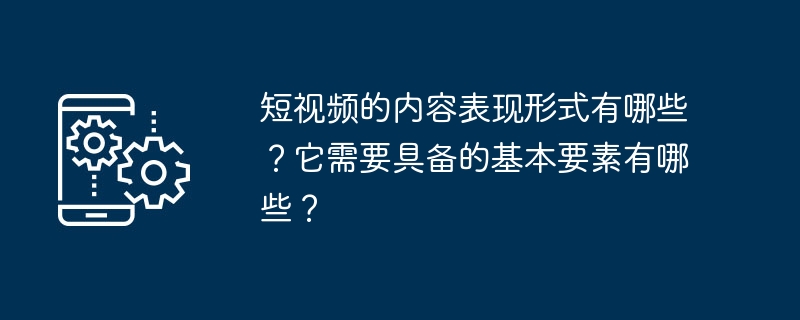 短视频的内容表现形式有哪些？它需要具备的基本要素有哪些？-第1张图片-海印网