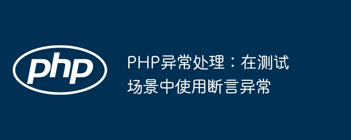 PHP异常处理：在测试场景中使用断言异常-第1张图片-海印网