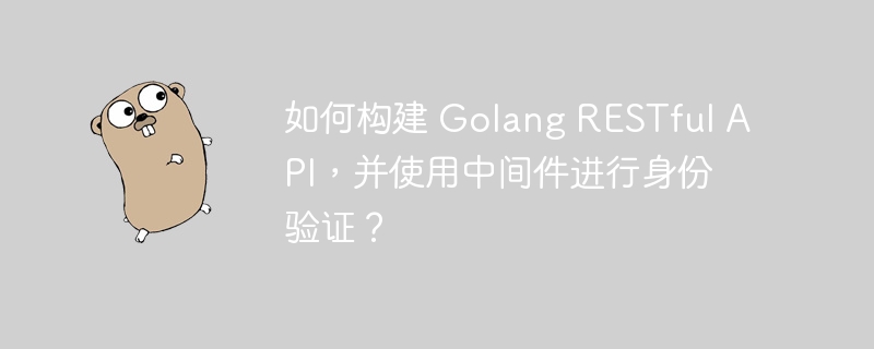 如何构建 Golang RESTful API，并使用中间件进行身份验证？-第1张图片-海印网