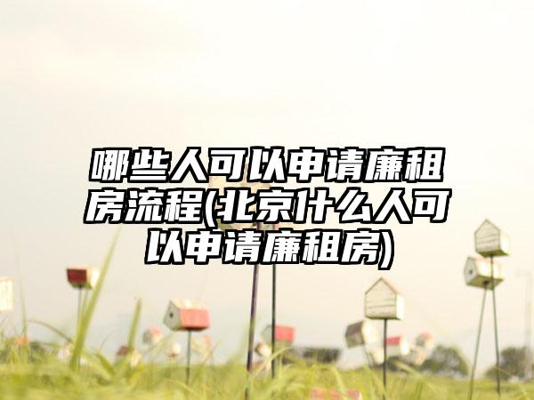 哪些人可以申请廉租房流程(北京什么人可以申请廉租房)-第1张图片-海印网