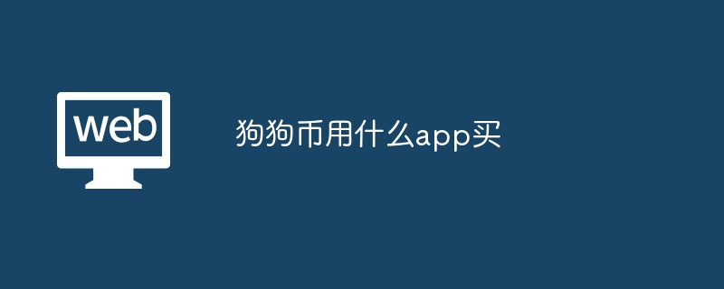 狗狗币用什么app买?狗狗币什么app可以买-第1张图片-海印网