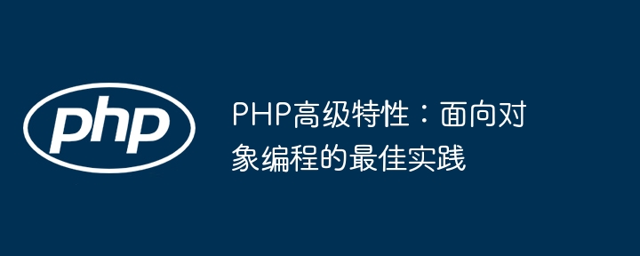 PHP高级特性：面向对象编程的最佳实践-第1张图片-海印网