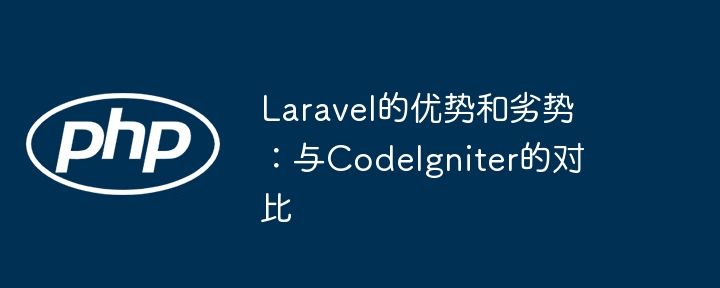 Laravel的优势和劣势：与CodeIgniter的对比-第1张图片-海印网