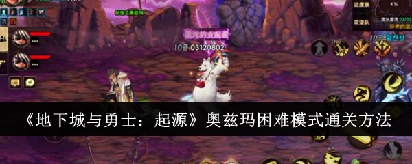 《地下城与勇士：起源》奥兹玛困难模式通关方法-第1张图片-海印网