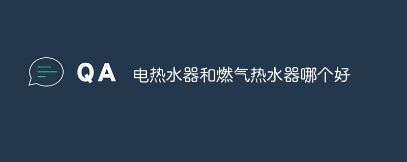 电热水器和燃气热水器哪个好?电热水器和燃气热水器对比分析-第1张图片-海印网