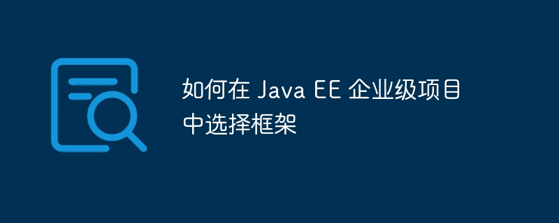 如何在 Java EE 企业级项目中选择框架-第1张图片-海印网