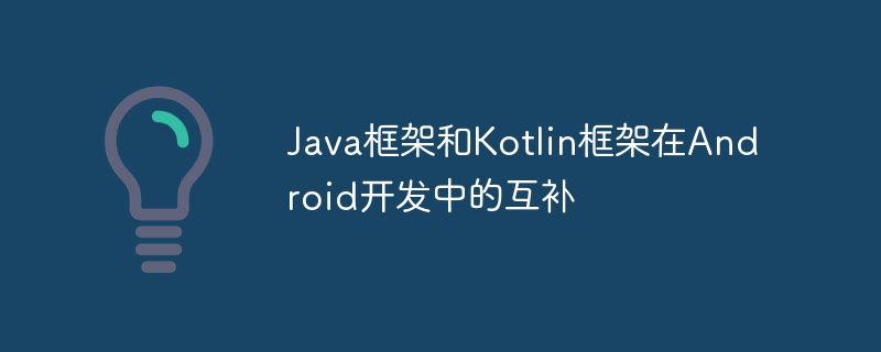 Java框架和Kotlin框架在Android开发中的互补-第1张图片-海印网