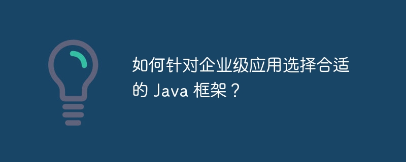 如何针对企业级应用选择合适的 Java 框架？-第1张图片-海印网