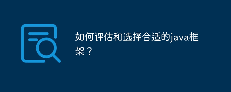 如何评估和选择合适的java框架？-第1张图片-海印网