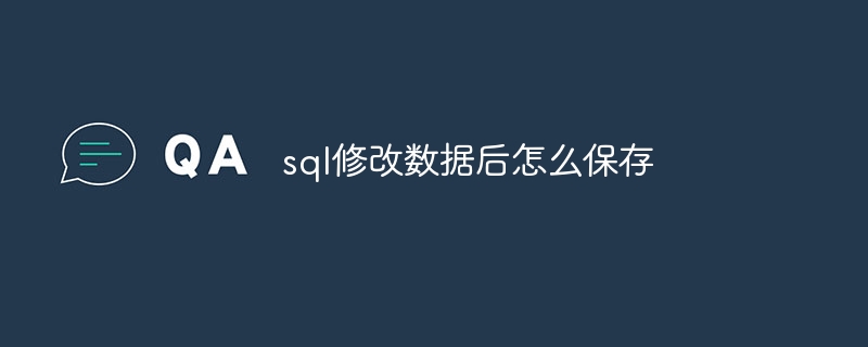 sql修改数据后怎么保存-第1张图片-海印网