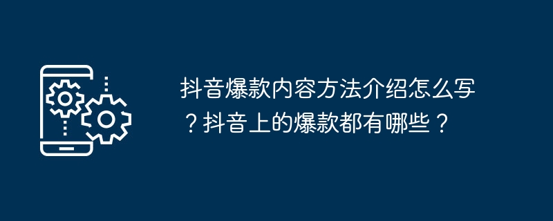 抖音爆款内容方法介绍怎么写？抖音上的爆款都有哪些？-第1张图片-海印网