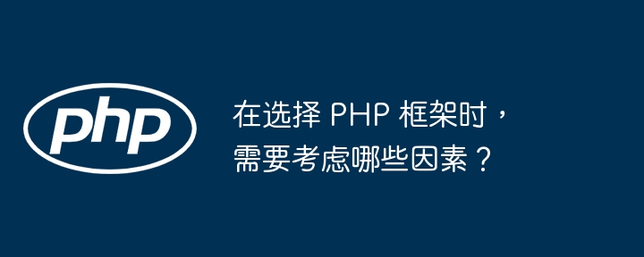 在选择 PHP 框架时，需要考虑哪些因素？-第1张图片-海印网