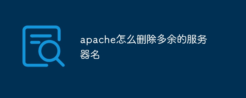 apache怎么删除多余的服务器名-第1张图片-海印网