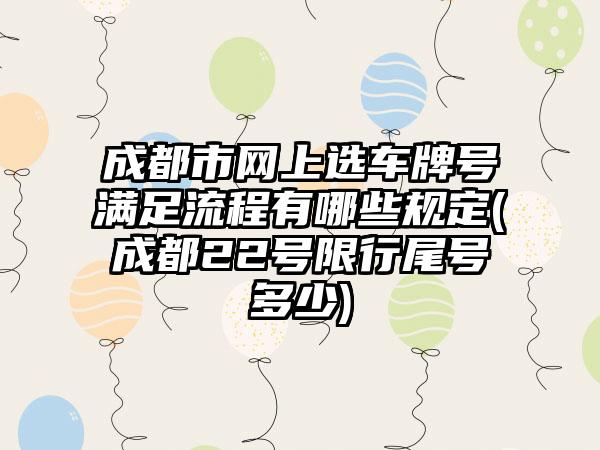 成都市网上选车牌号满足流程有哪些规定(成都22号限行尾号多少)