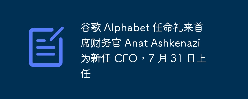 谷歌 Alphabet 任命礼来首席财务官 Anat Ashkenazi 为新任 CFO，7 月 31 日上任-第1张图片-海印网