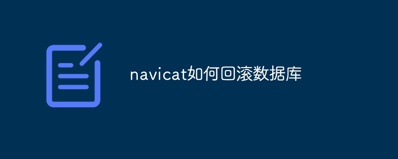 navicat如何回滚数据库-第1张图片-海印网