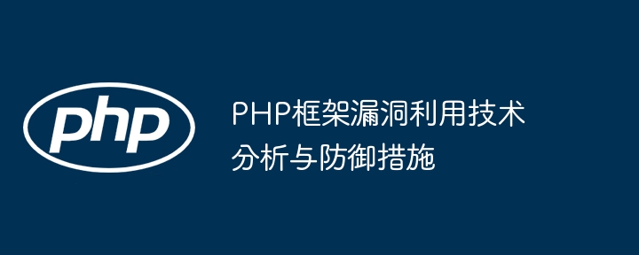 PHP框架漏洞利用技术分析与防御措施-第1张图片-海印网