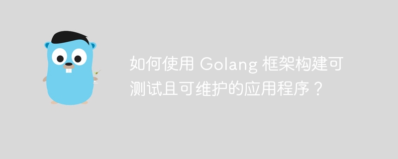 如何使用 Golang 框架构建可测试且可维护的应用程序？-第1张图片-海印网