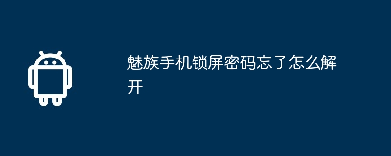 魅族手机锁屏密码忘了怎么解开-第1张图片-海印网