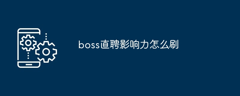 boss直聘影响力怎么刷-第1张图片-海印网