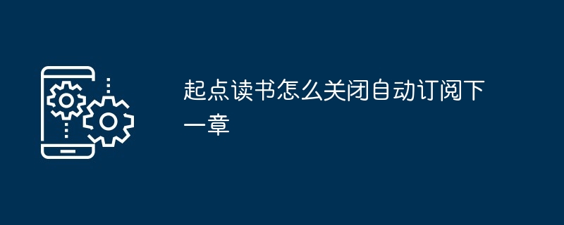 起点读书怎么关闭自动订阅下一章