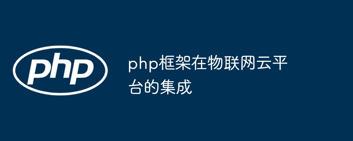 php框架在物联网云平台的集成-第1张图片-海印网