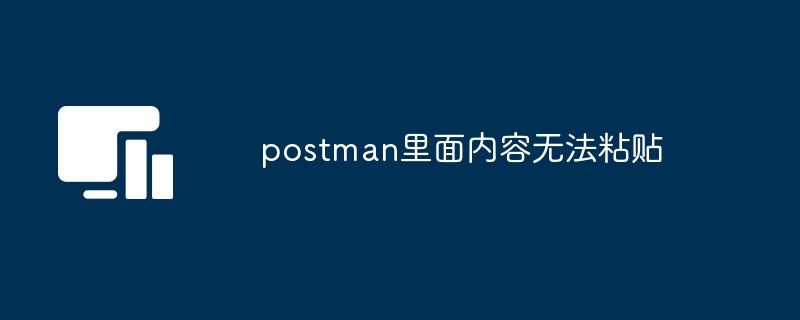 postman里面内容无法粘贴-第1张图片-海印网