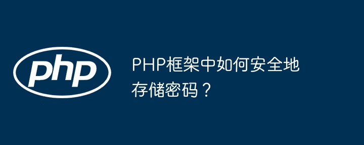 PHP框架中如何安全地存储密码？-第1张图片-海印网