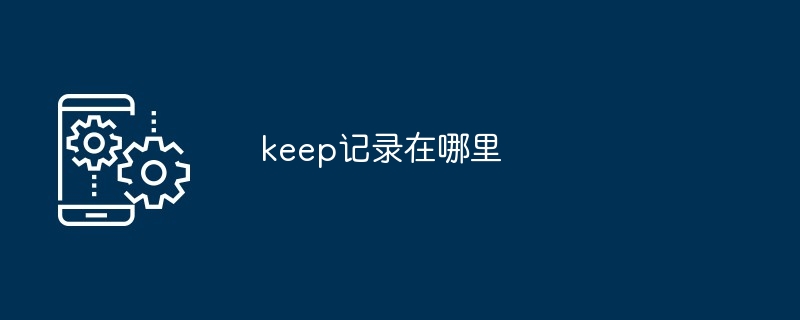 keep记录在哪里-第1张图片-海印网