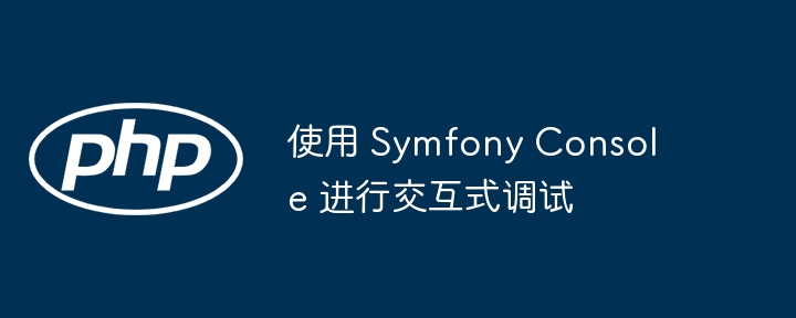 使用 Symfony Console 进行交互式调试-第1张图片-海印网