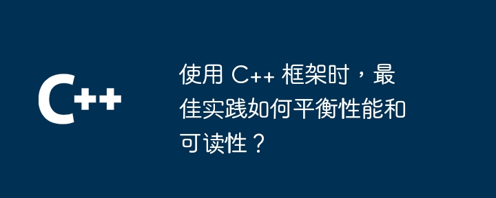 使用 C++ 框架时，最佳实践如何平衡性能和可读性？-第1张图片-海印网