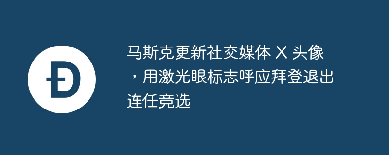 马斯克更新社交媒体 X 头像，用激光眼标志呼应拜登退出连任竞选-第1张图片-海印网