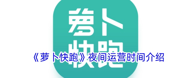 《萝卜快跑》夜间运营时间介绍-第1张图片-海印网