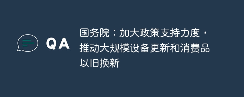 国务院：加大政策支持力度，推动大规模设备更新和消费品以旧换新-第1张图片-海印网