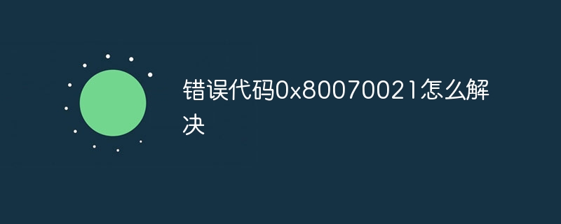 错误代码0x80070021怎么解决-第1张图片-海印网