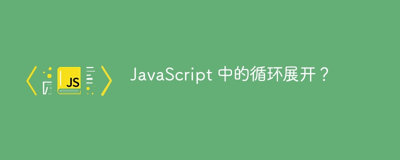 JavaScript 中的循环展开？-第1张图片-海印网