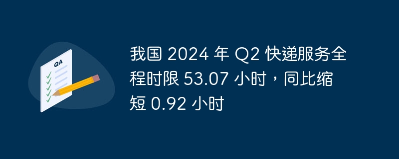 我国 2024 年 Q2 快递服务全程时限 53.07 小时，同比缩短 0.92 小时