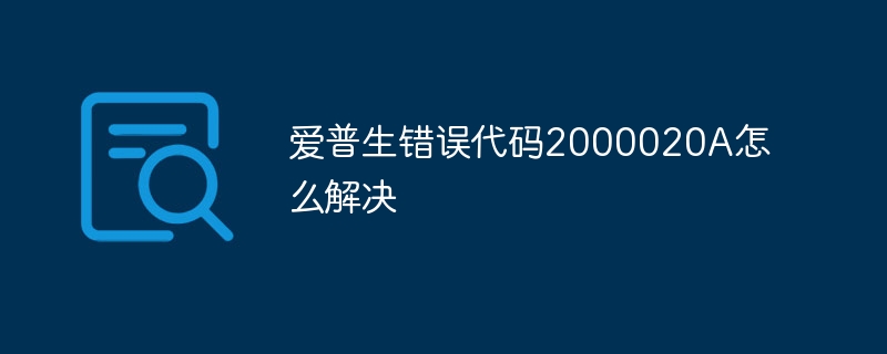 爱普生错误代码2000020A怎么解决-第1张图片-海印网