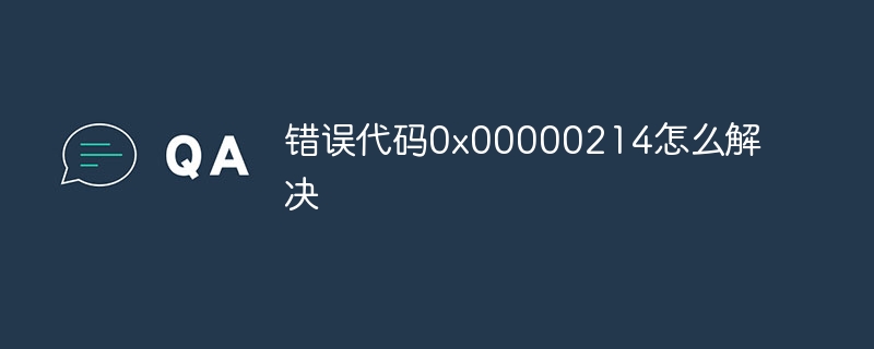 错误代码0x00000214怎么解决-第1张图片-海印网