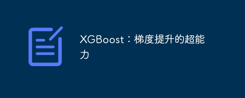 XGBoost：梯度提升的超能力-第1张图片-海印网