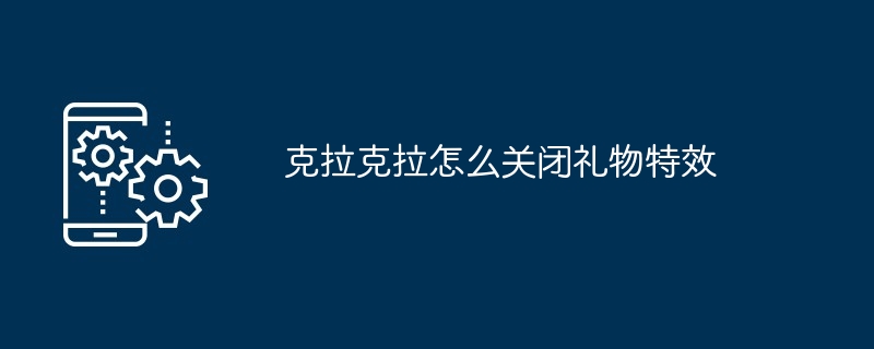 克拉克拉怎么关闭礼物特效