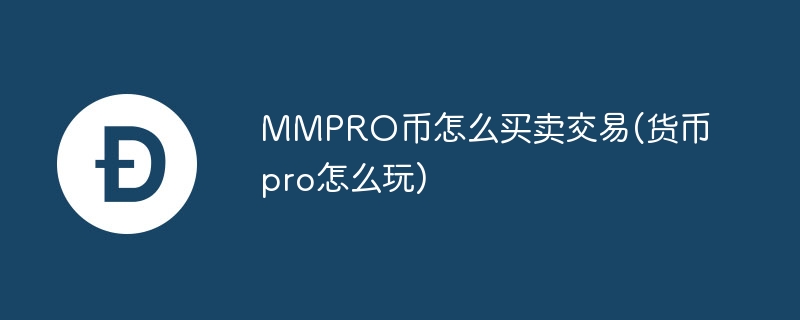 MMPRO币怎么买卖交易(货币pro怎么玩)