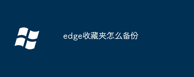 edge收藏夹怎么备份-第1张图片-海印网