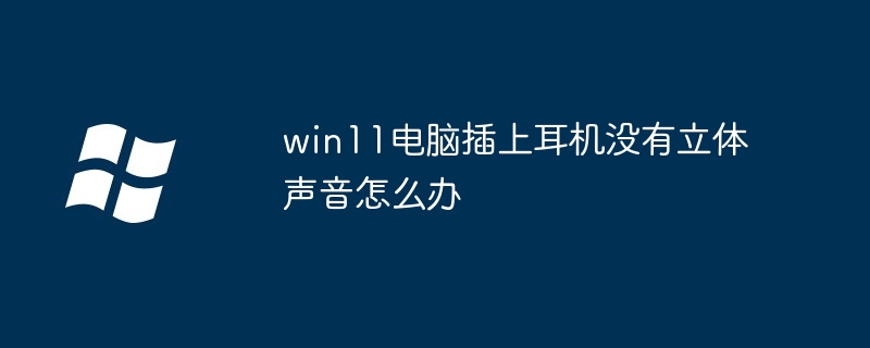 win11电脑插上耳机没有立体声音怎么办-第1张图片-海印网